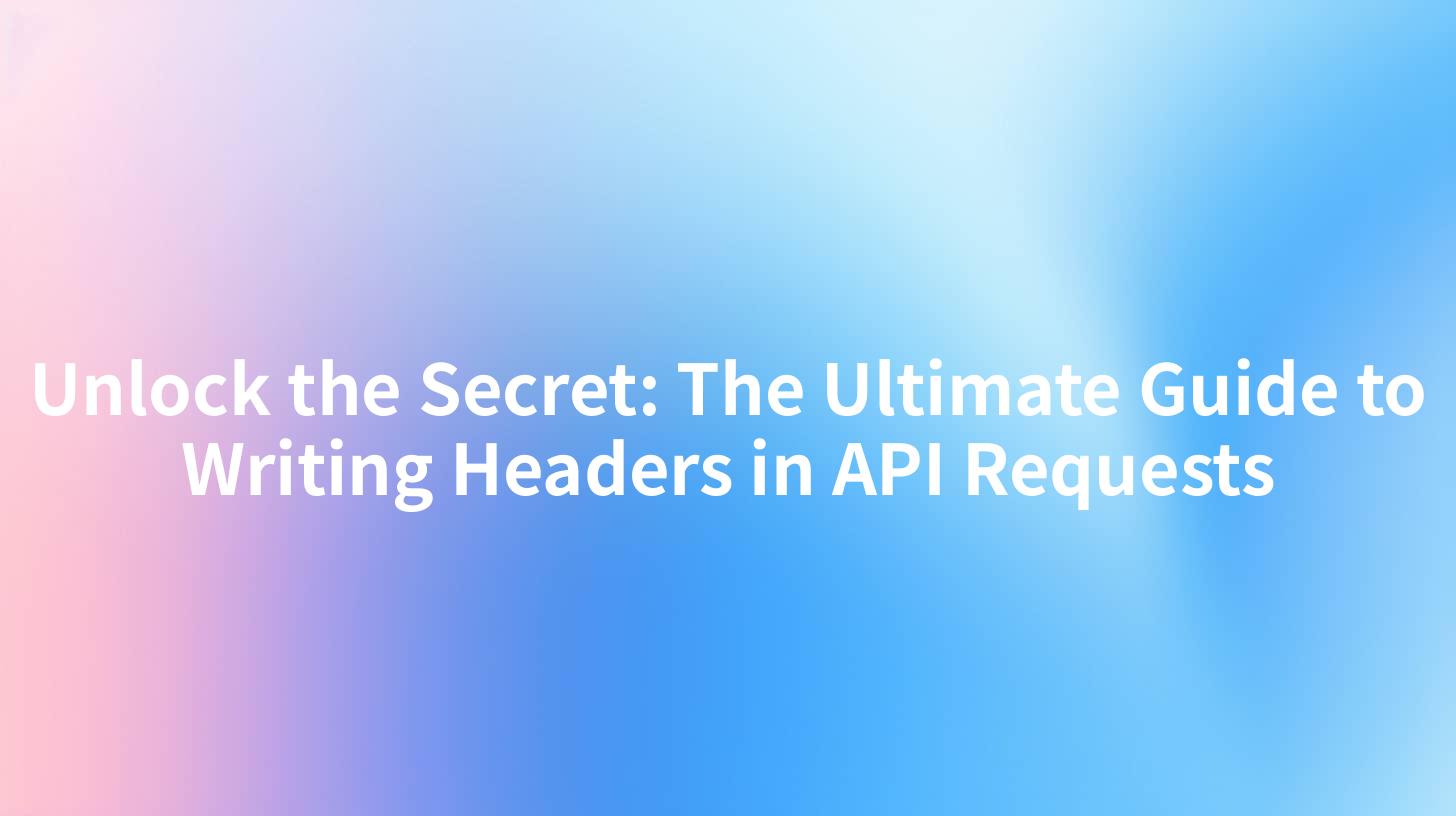 Unlock the Secret: The Ultimate Guide to Writing Headers in API Requests
