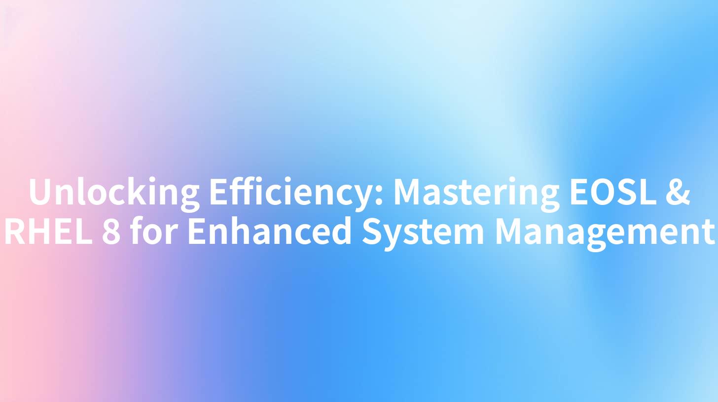 Unlocking Efficiency: Mastering EOSL & RHEL 8 for Enhanced System Management