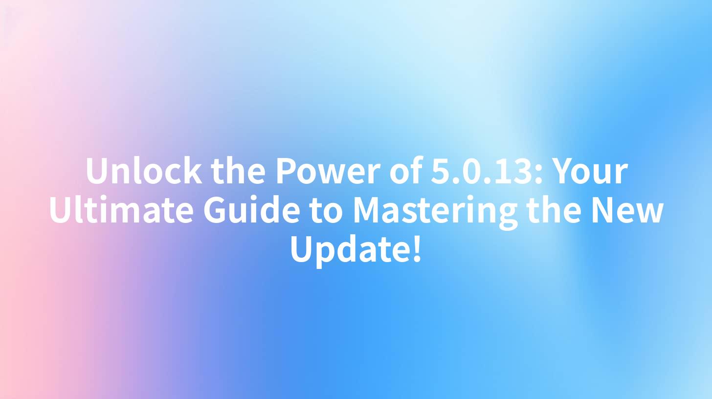 Unlock the Power of 5.0.13: Your Ultimate Guide to Mastering the New Update!