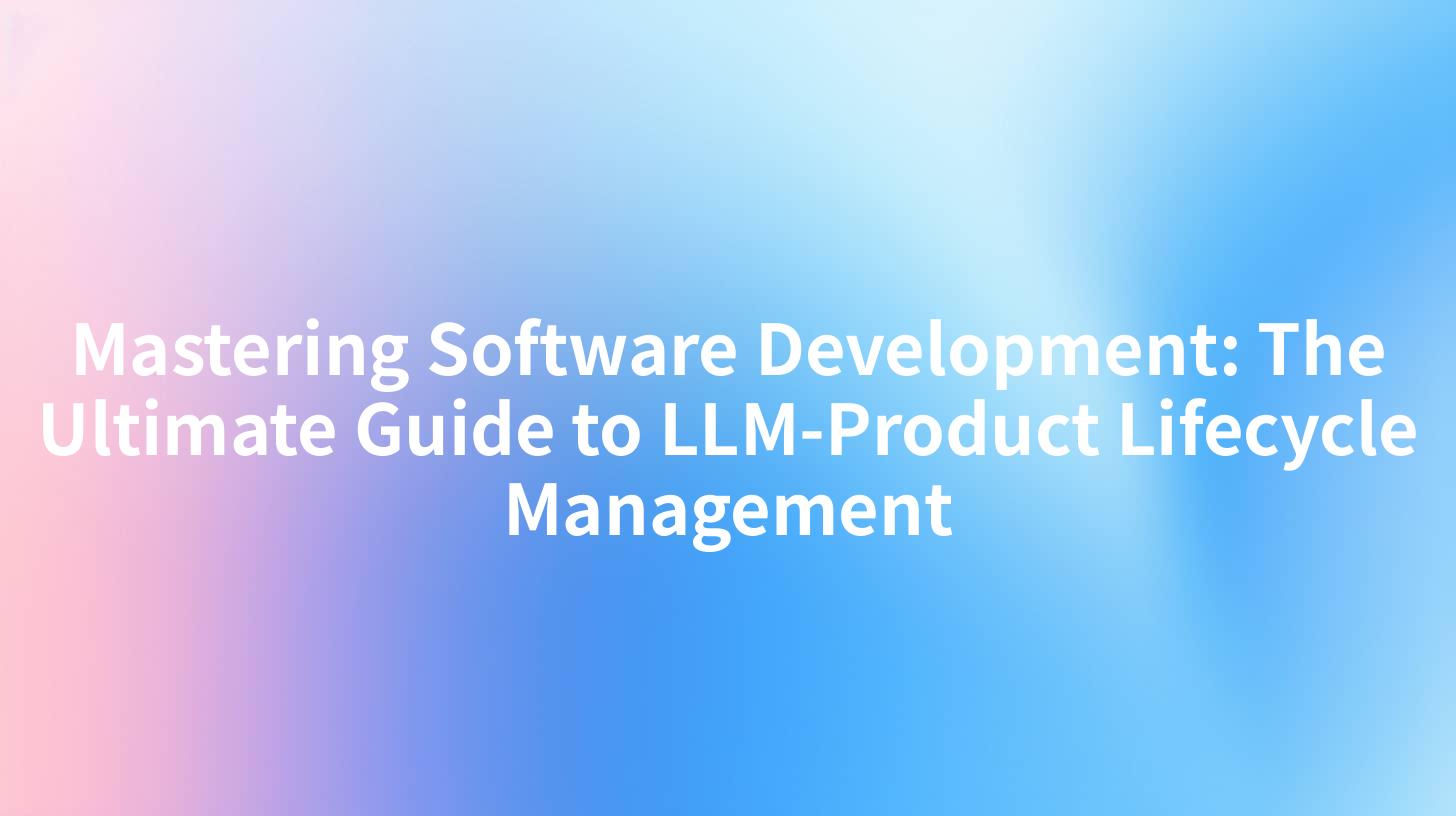 Mastering Software Development: The Ultimate Guide to LLM-Product Lifecycle Management