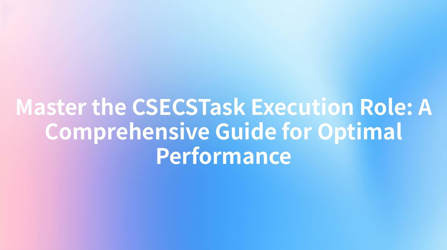 Master the CSECSTask Execution Role: A Comprehensive Guide for Optimal Performance