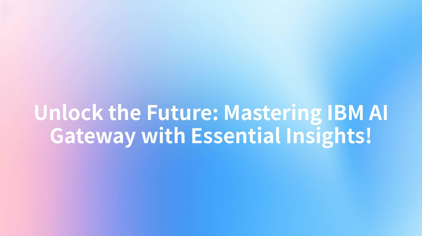 Unlock the Future: Mastering IBM AI Gateway with Essential Insights!