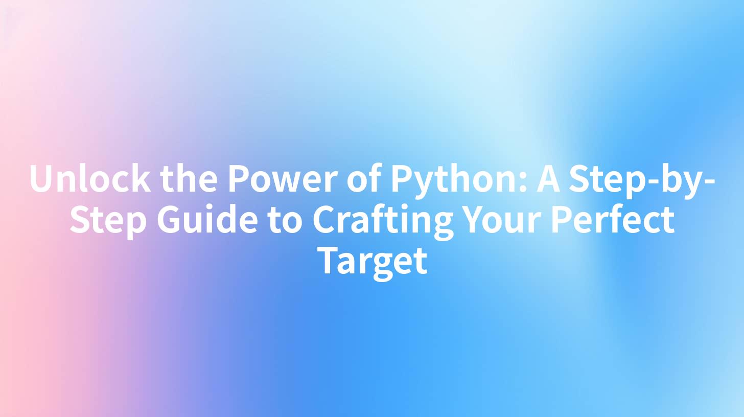 Unlock the Power of Python: A Step-by-Step Guide to Crafting Your Perfect Target