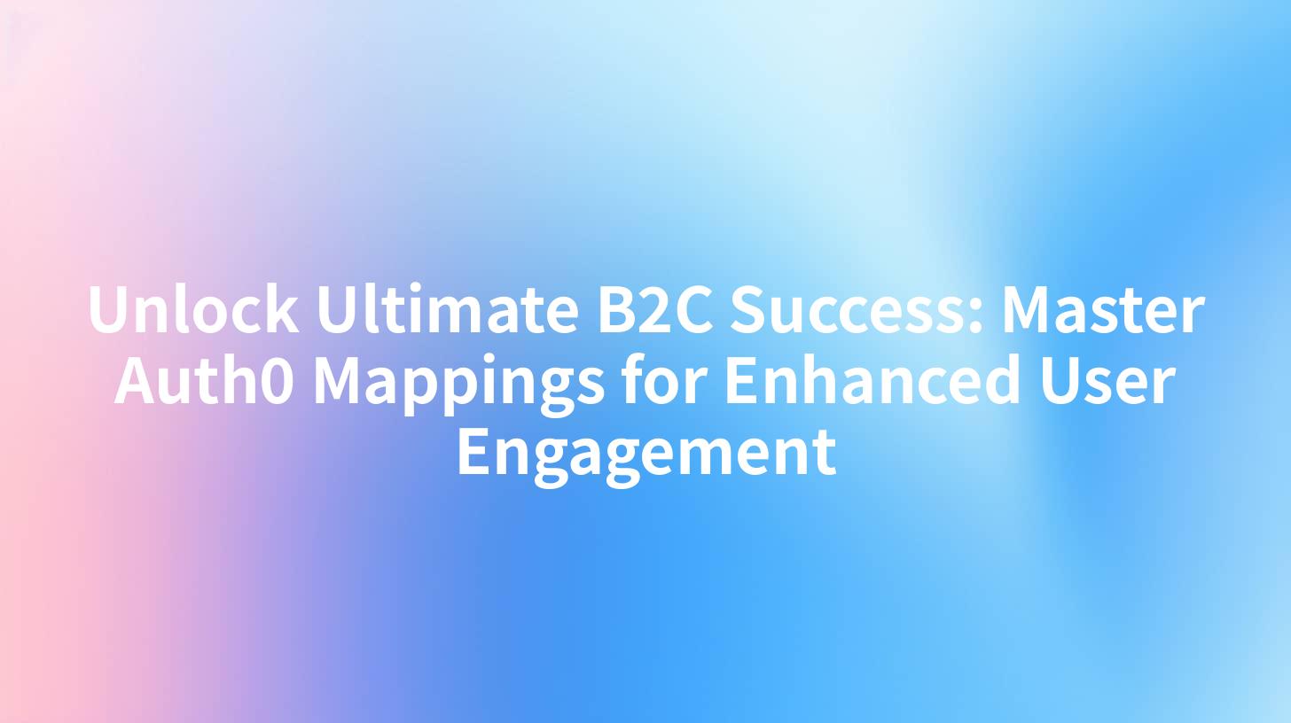Unlock Ultimate B2C Success: Master Auth0 Mappings for Enhanced User Engagement