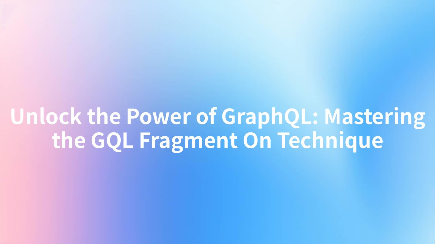 Unlock the Power of GraphQL: Mastering the GQL Fragment On Technique
