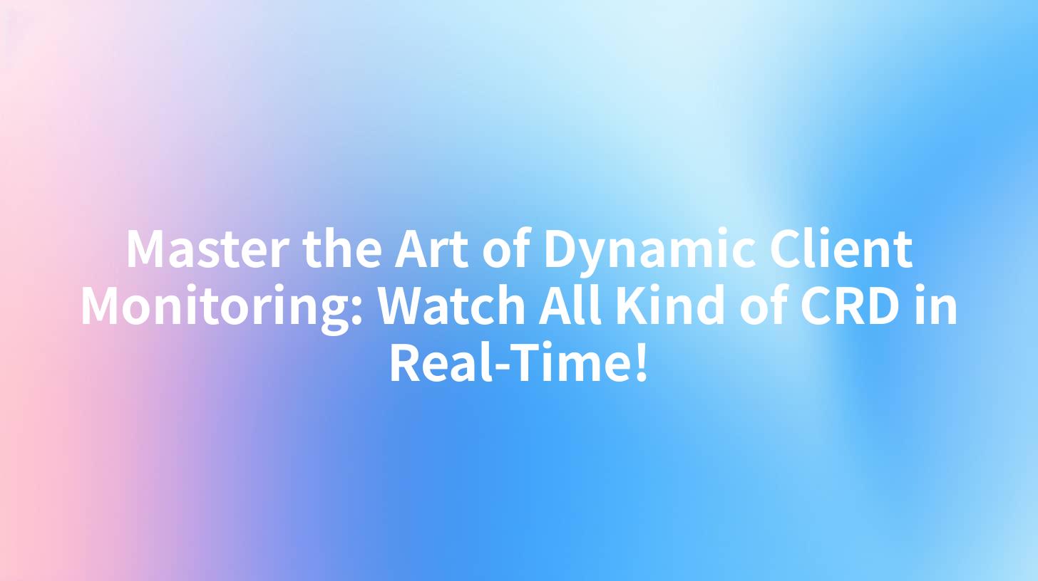 Master the Art of Dynamic Client Monitoring: Watch All Kind of CRD in Real-Time!