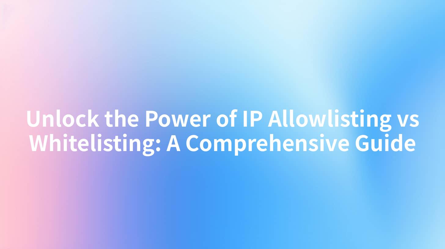 Unlock the Power of IP Allowlisting vs Whitelisting: A Comprehensive Guide