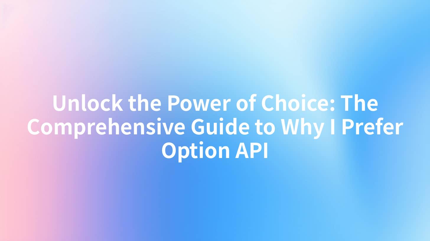 Unlock the Power of Choice: The Comprehensive Guide to Why I Prefer Option API