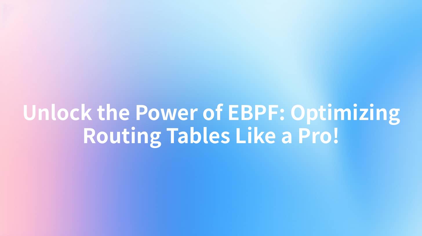 Unlock the Power of EBPF: Optimizing Routing Tables Like a Pro!