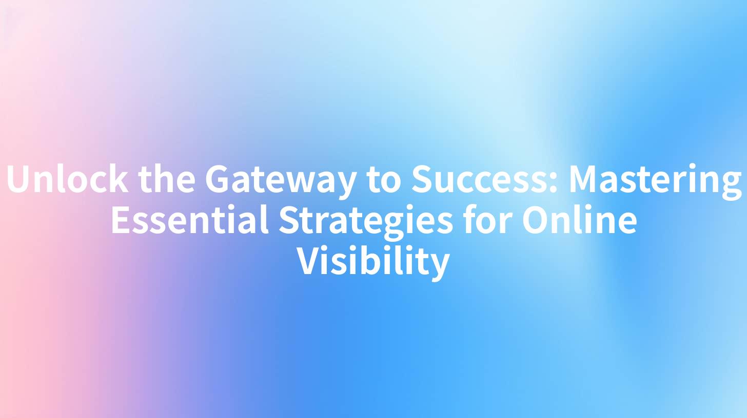 Unlock the Gateway to Success: Mastering Essential Strategies for Online Visibility