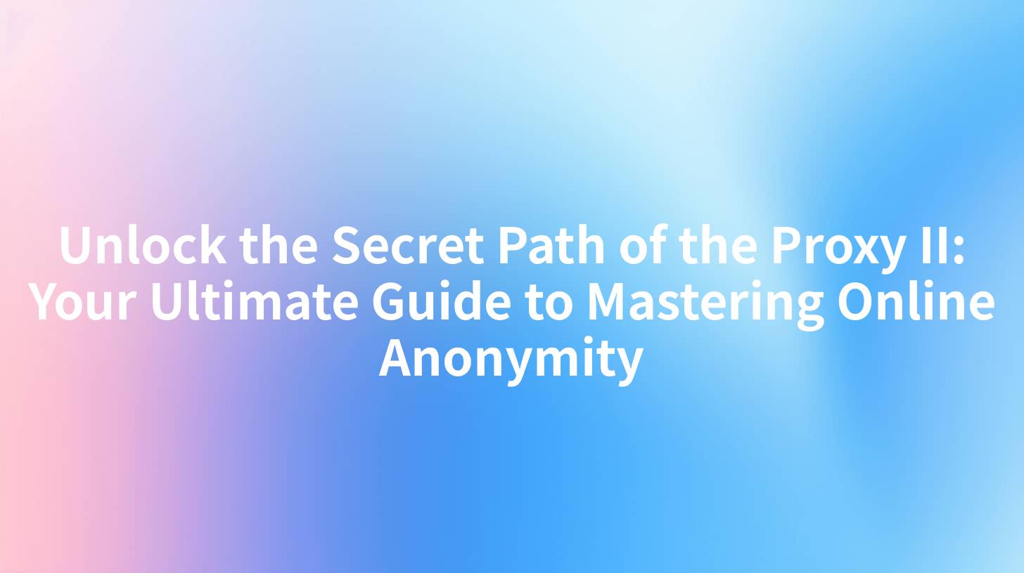 Unlock the Secret Path of the Proxy II: Your Ultimate Guide to Mastering Online Anonymity