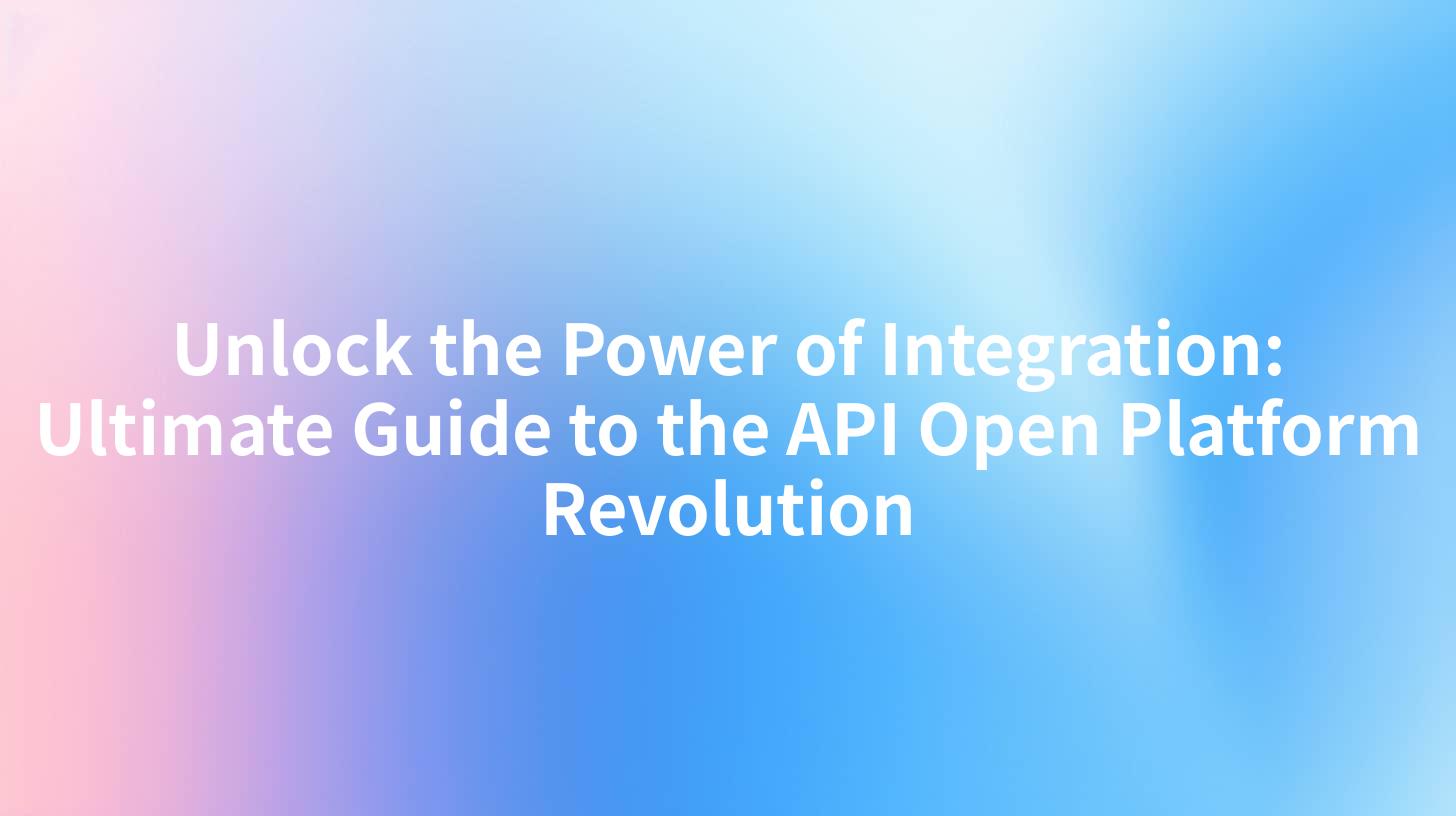 Unlock the Power of Integration: Ultimate Guide to the API Open Platform Revolution