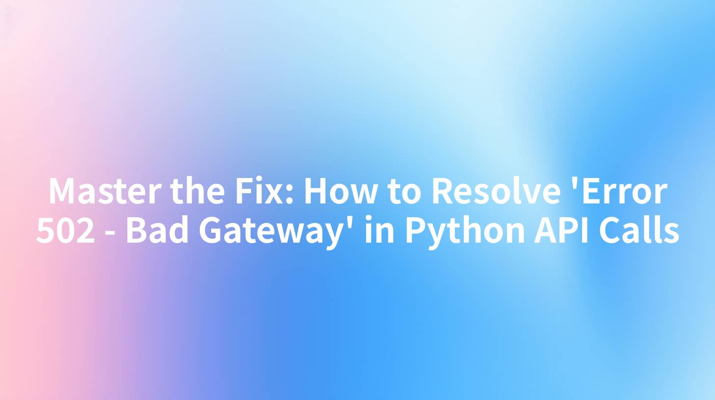 Master the Fix: How to Resolve 'Error 502 - Bad Gateway' in Python API Calls