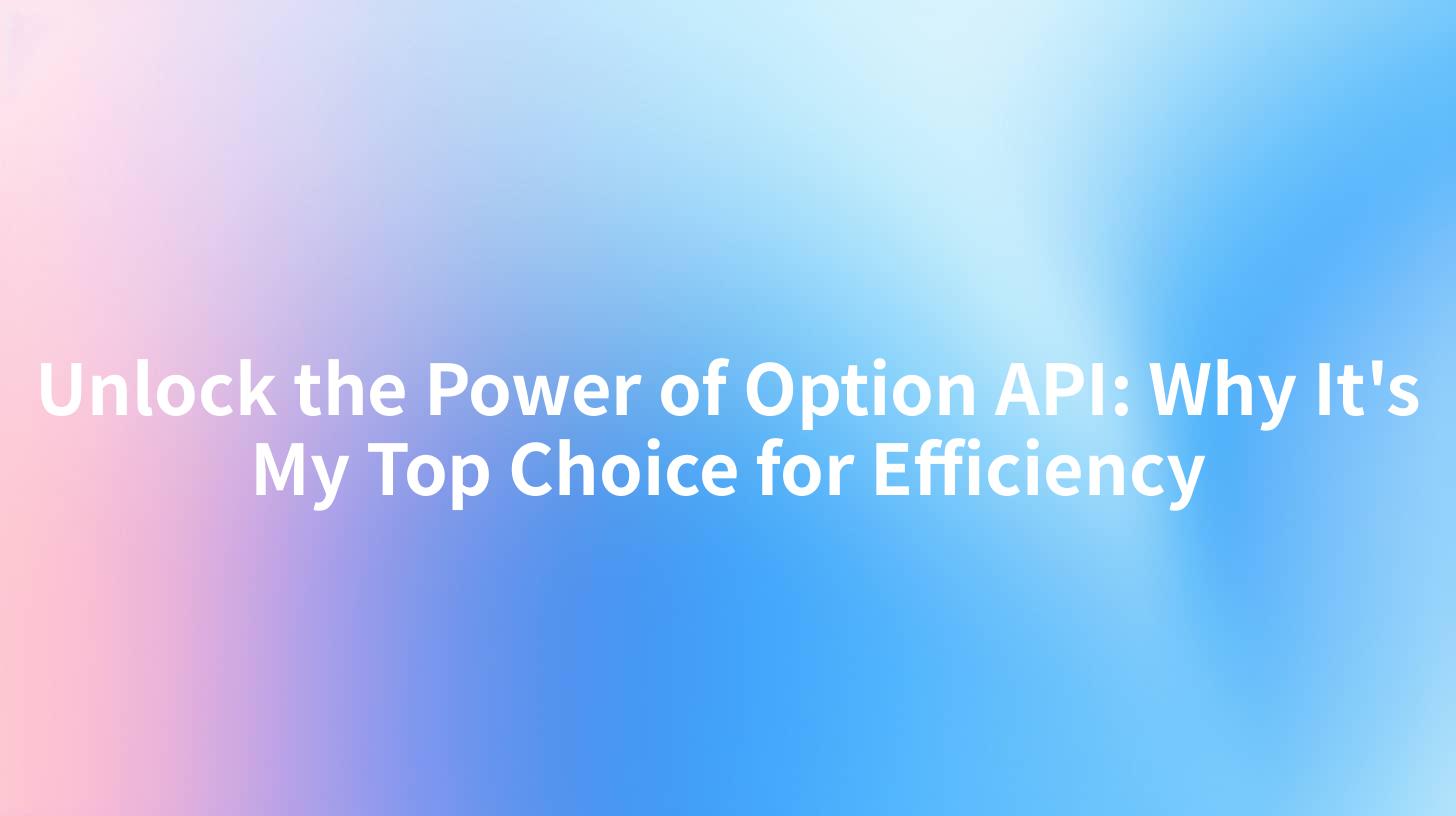 Unlock the Power of Option API: Why It's My Top Choice for Efficiency