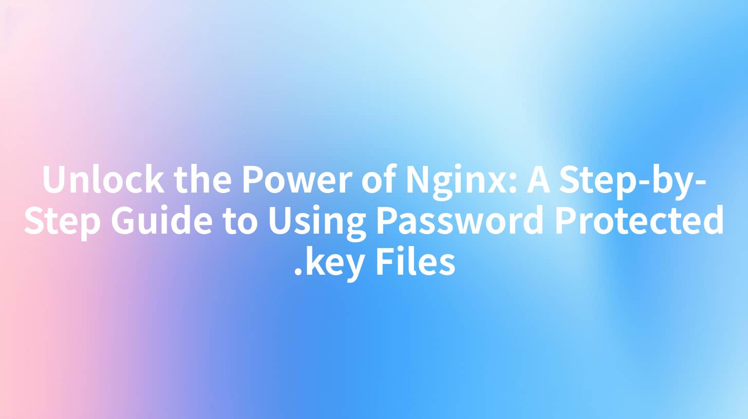 Unlock the Power of Nginx: A Step-by-Step Guide to Using Password Protected .key Files