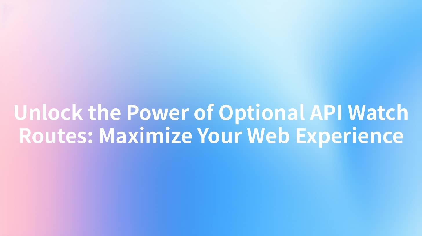 Unlock the Power of Optional API Watch Routes: Maximize Your Web Experience