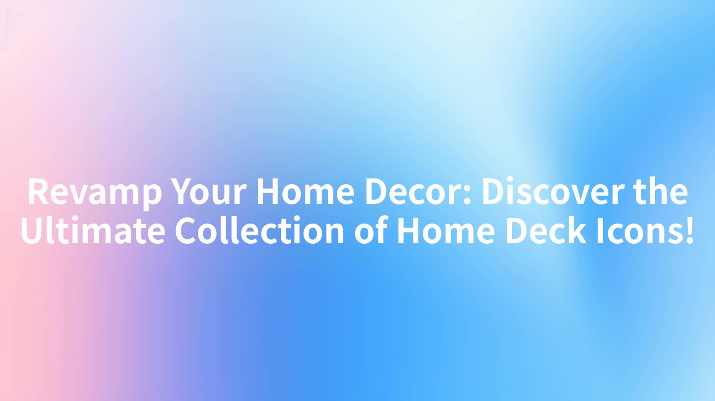 Revamp Your Home Decor: Discover the Ultimate Collection of Home Deck Icons!