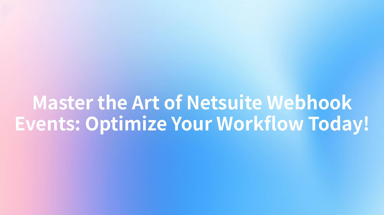 Master the Art of Netsuite Webhook Events: Optimize Your Workflow Today!