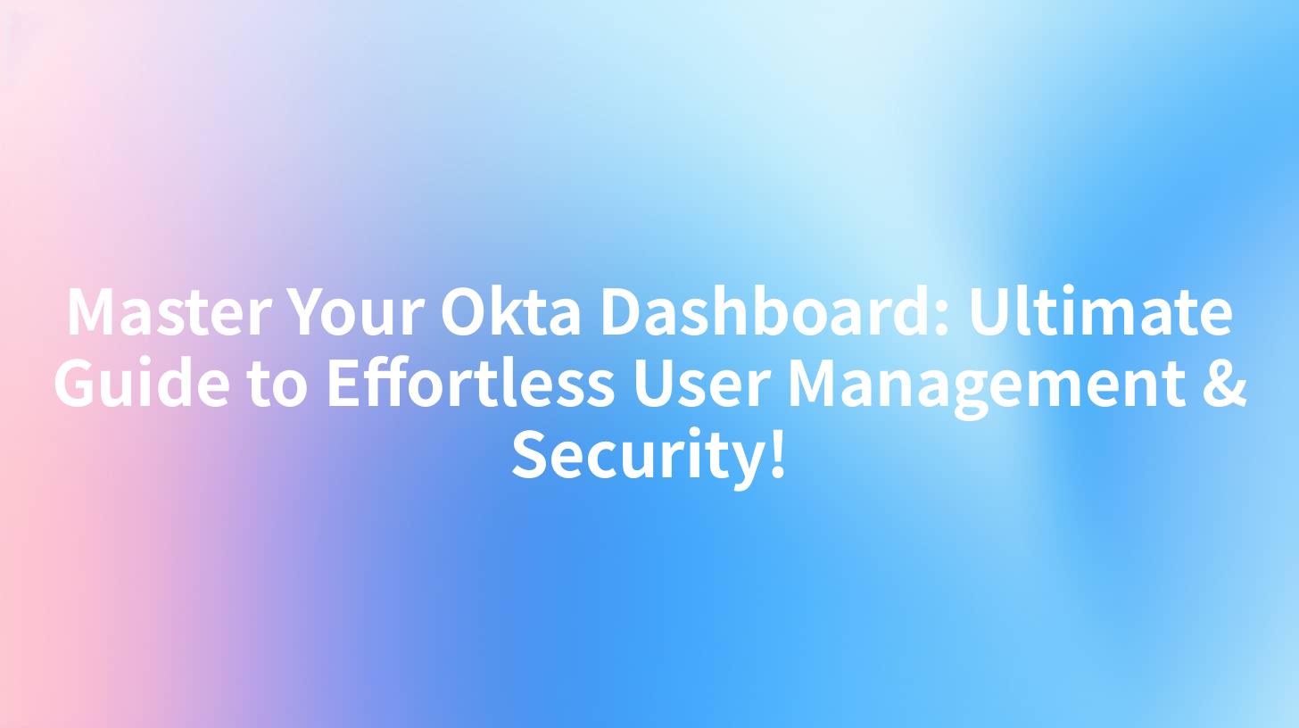 Master Your Okta Dashboard: Ultimate Guide to Effortless User Management & Security!