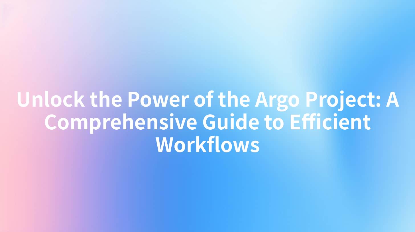Unlock the Power of the Argo Project: A Comprehensive Guide to Efficient Workflows