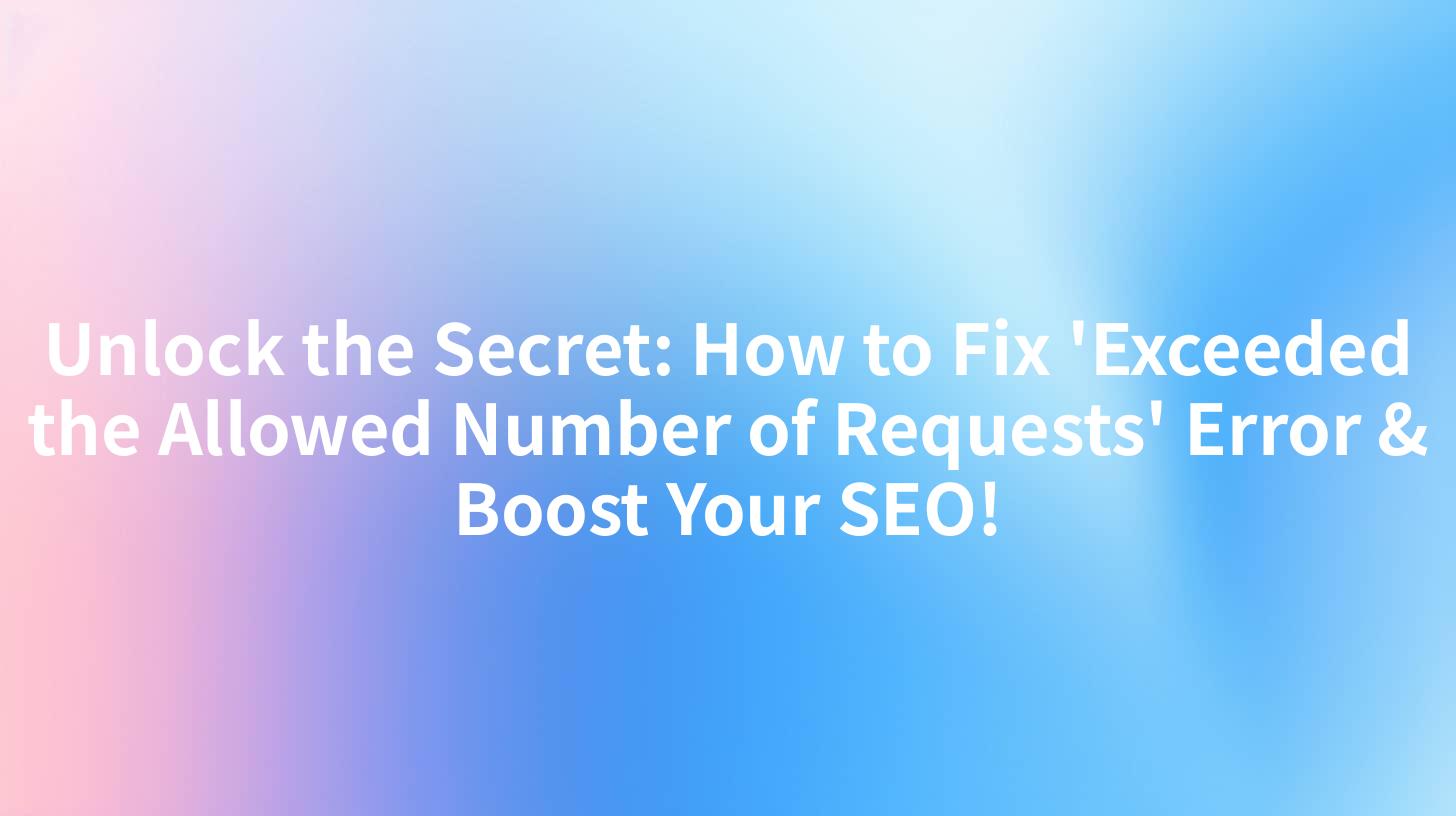Unlock the Secret: How to Fix 'Exceeded the Allowed Number of Requests' Error & Boost Your SEO!