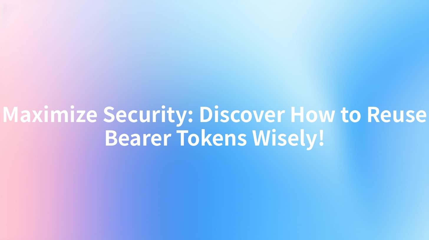 Maximize Security: Discover How to Reuse Bearer Tokens Wisely!