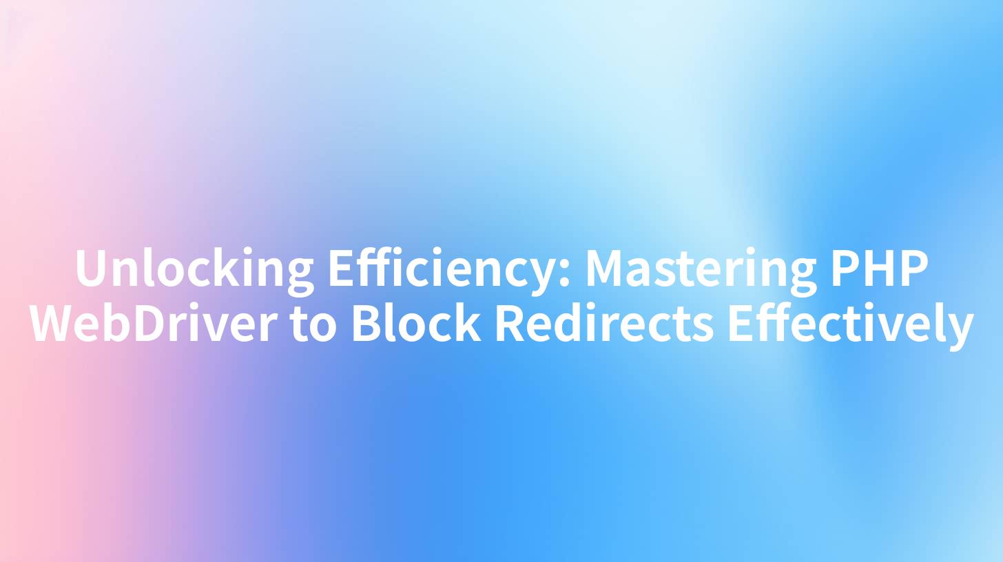 Unlocking Efficiency: Mastering PHP WebDriver to Block Redirects Effectively