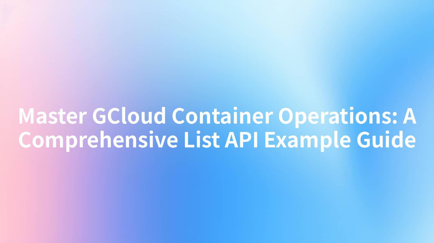 Master GCloud Container Operations: A Comprehensive List API Example Guide