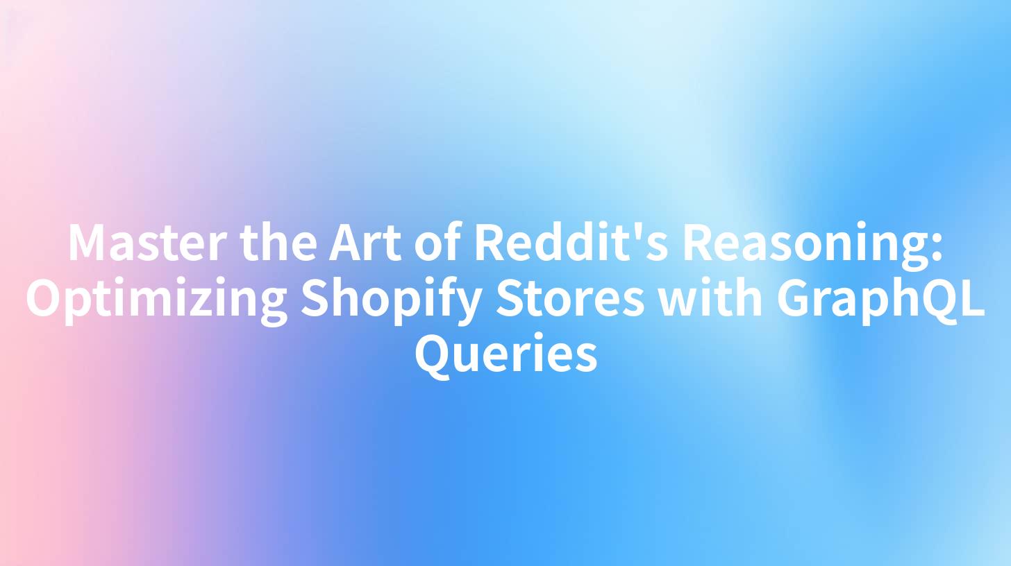 Master the Art of Reddit's Reasoning: Optimizing Shopify Stores with GraphQL Queries
