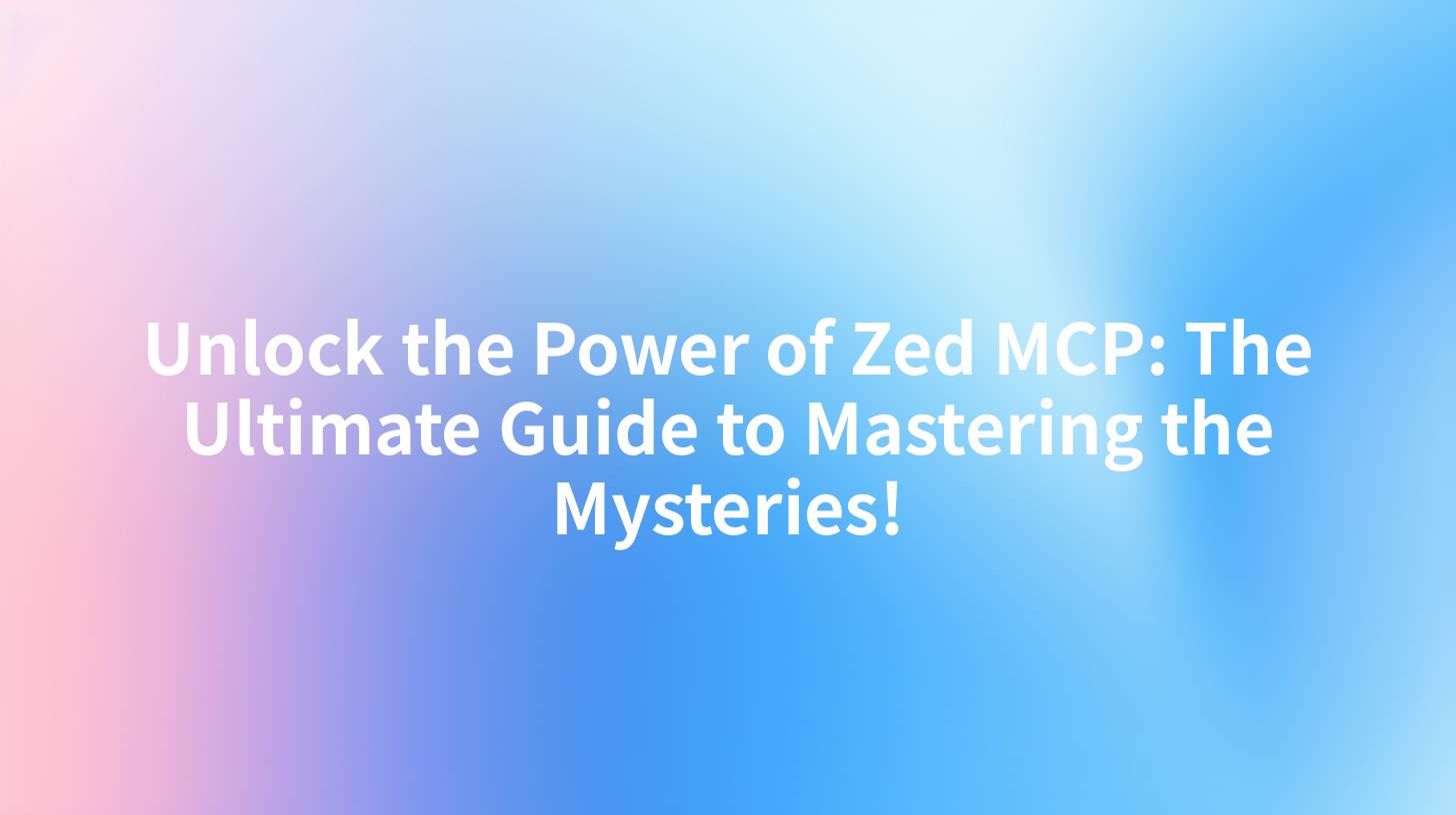 Unlock the Power of Zed MCP: The Ultimate Guide to Mastering the Mysteries!