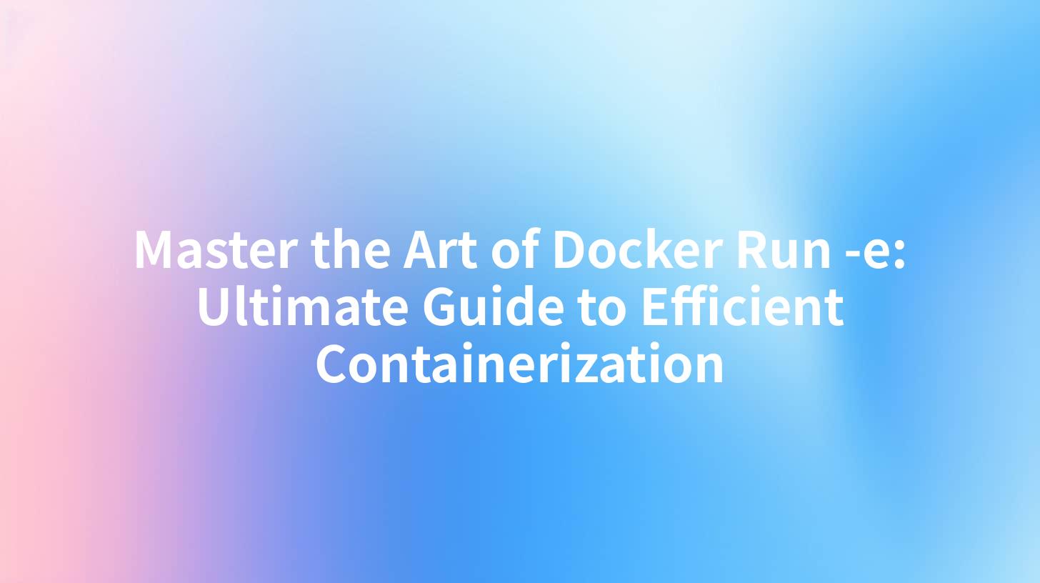 Master the Art of Docker Run -e: Ultimate Guide to Efficient Containerization