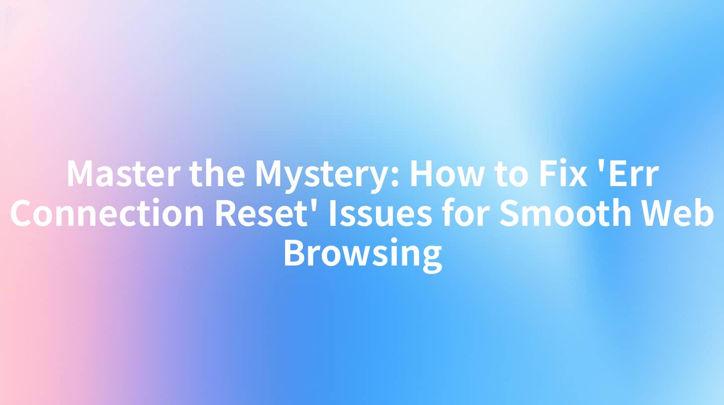 Master the Mystery: How to Fix 'Err Connection Reset' Issues for Smooth Web Browsing