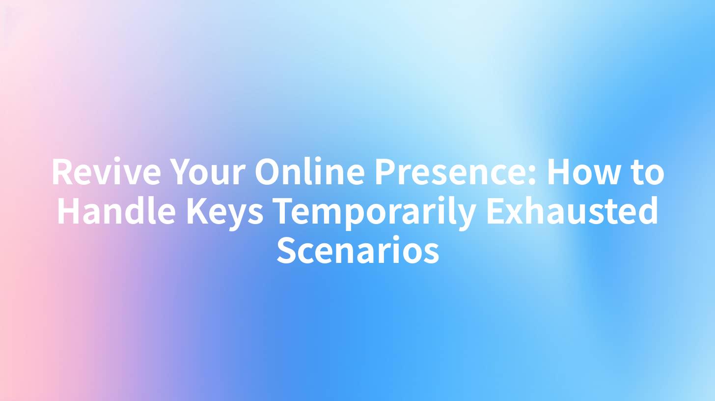 Revive Your Online Presence: How to Handle Keys Temporarily Exhausted Scenarios