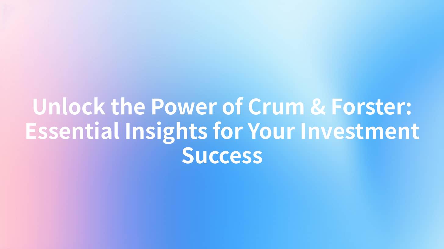 Unlock the Power of Crum & Forster: Essential Insights for Your Investment Success