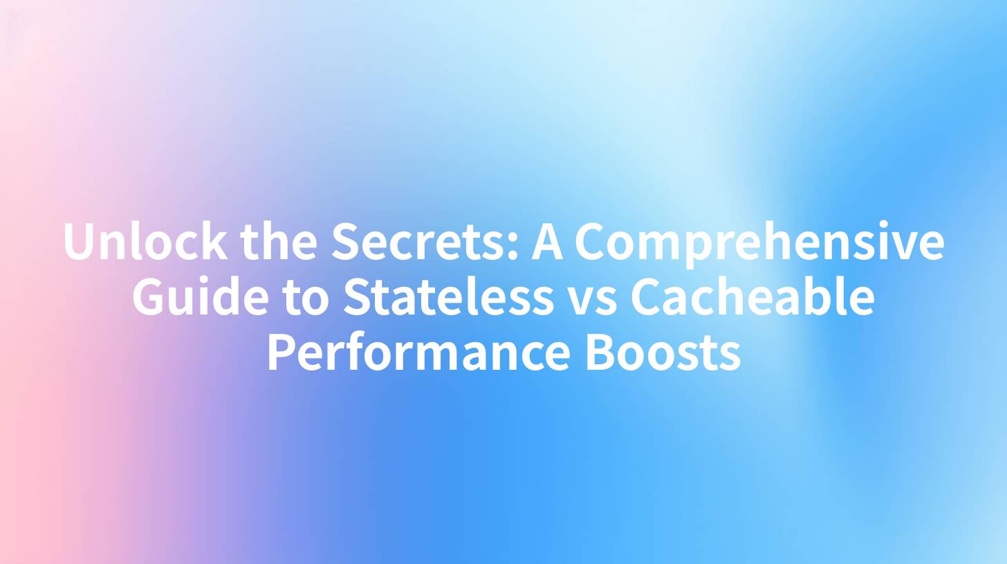 Unlock the Secrets: A Comprehensive Guide to Stateless vs Cacheable Performance Boosts