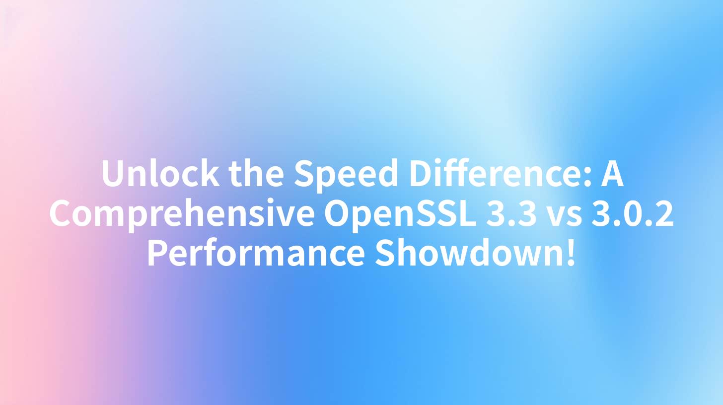 Unlock the Speed Difference: A Comprehensive OpenSSL 3.3 vs 3.0.2 Performance Showdown!