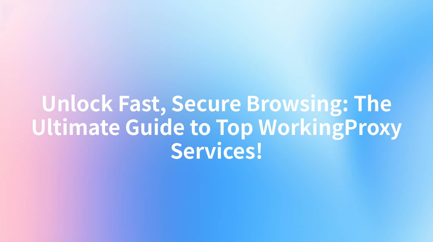 Unlock Fast, Secure Browsing: The Ultimate Guide to Top WorkingProxy Services!