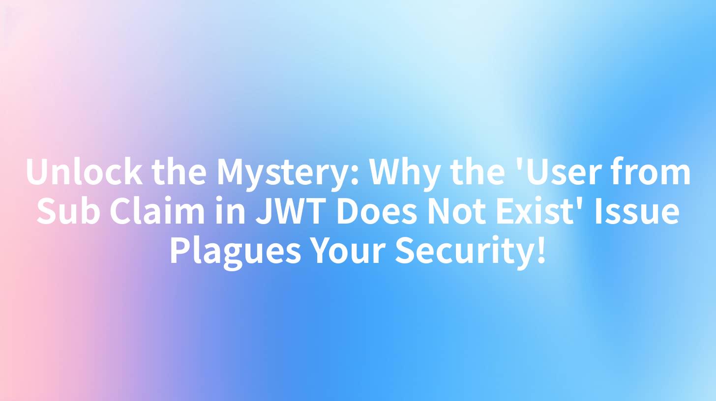 Unlock the Mystery: Why the 'User from Sub Claim in JWT Does Not Exist' Issue Plagues Your Security!