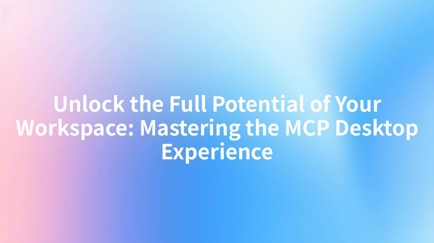 Unlock the Full Potential of Your Workspace: Mastering the MCP Desktop Experience