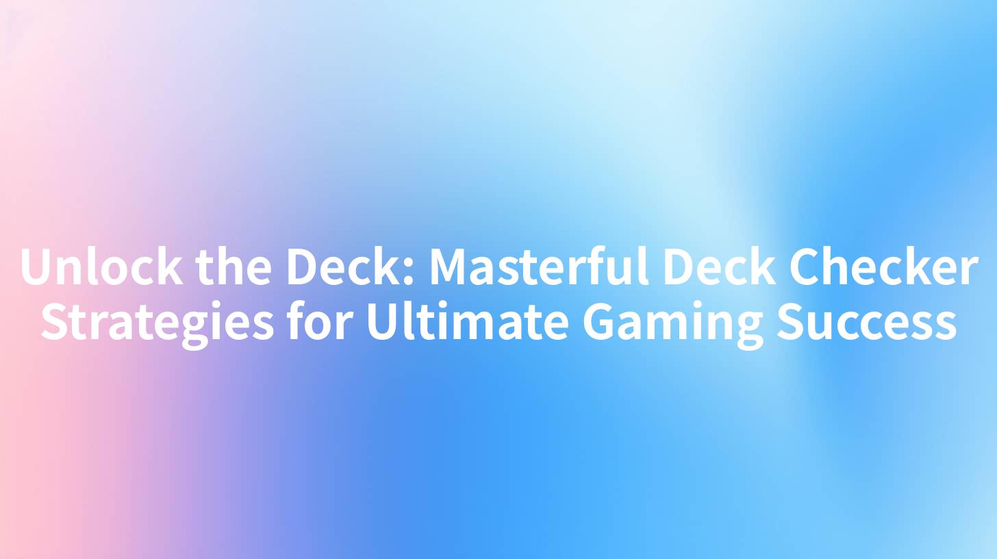Unlock the Deck: Masterful Deck Checker Strategies for Ultimate Gaming Success