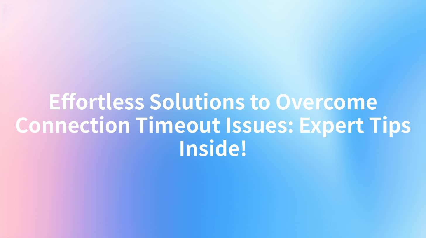 Effortless Solutions to Overcome Connection Timeout Issues: Expert Tips Inside!