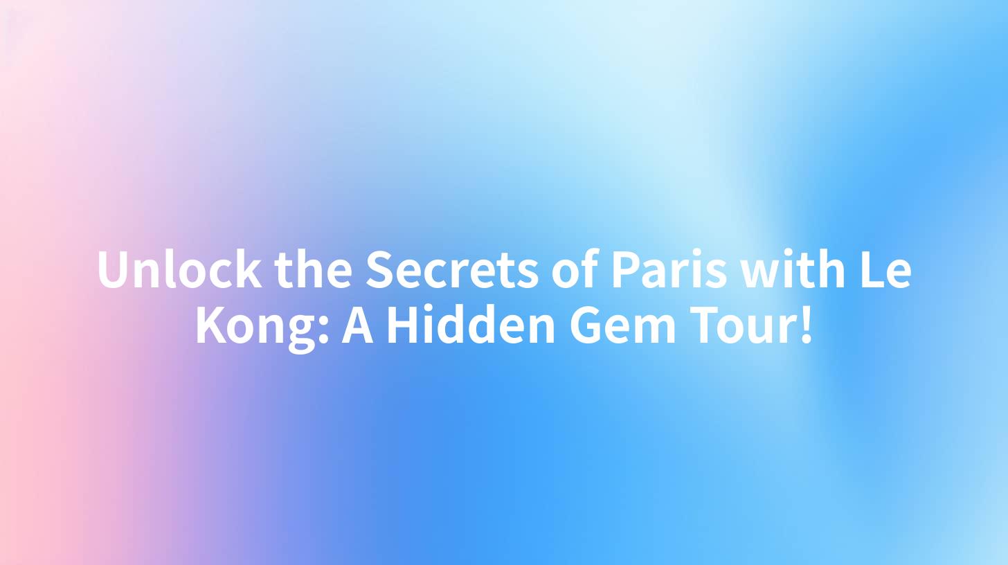 Unlock the Secrets of Paris with Le Kong: A Hidden Gem Tour!