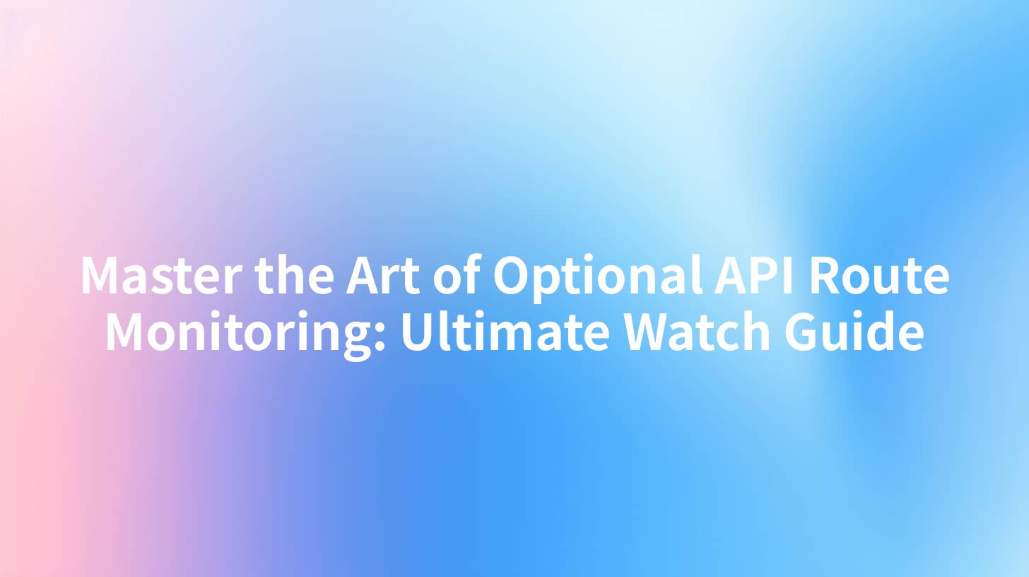 Master the Art of Optional API Route Monitoring: Ultimate Watch Guide