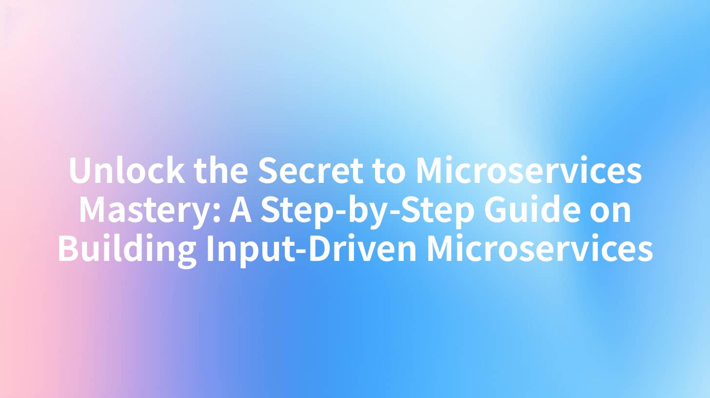 Unlock the Secret to Microservices Mastery: A Step-by-Step Guide on Building Input-Driven Microservices