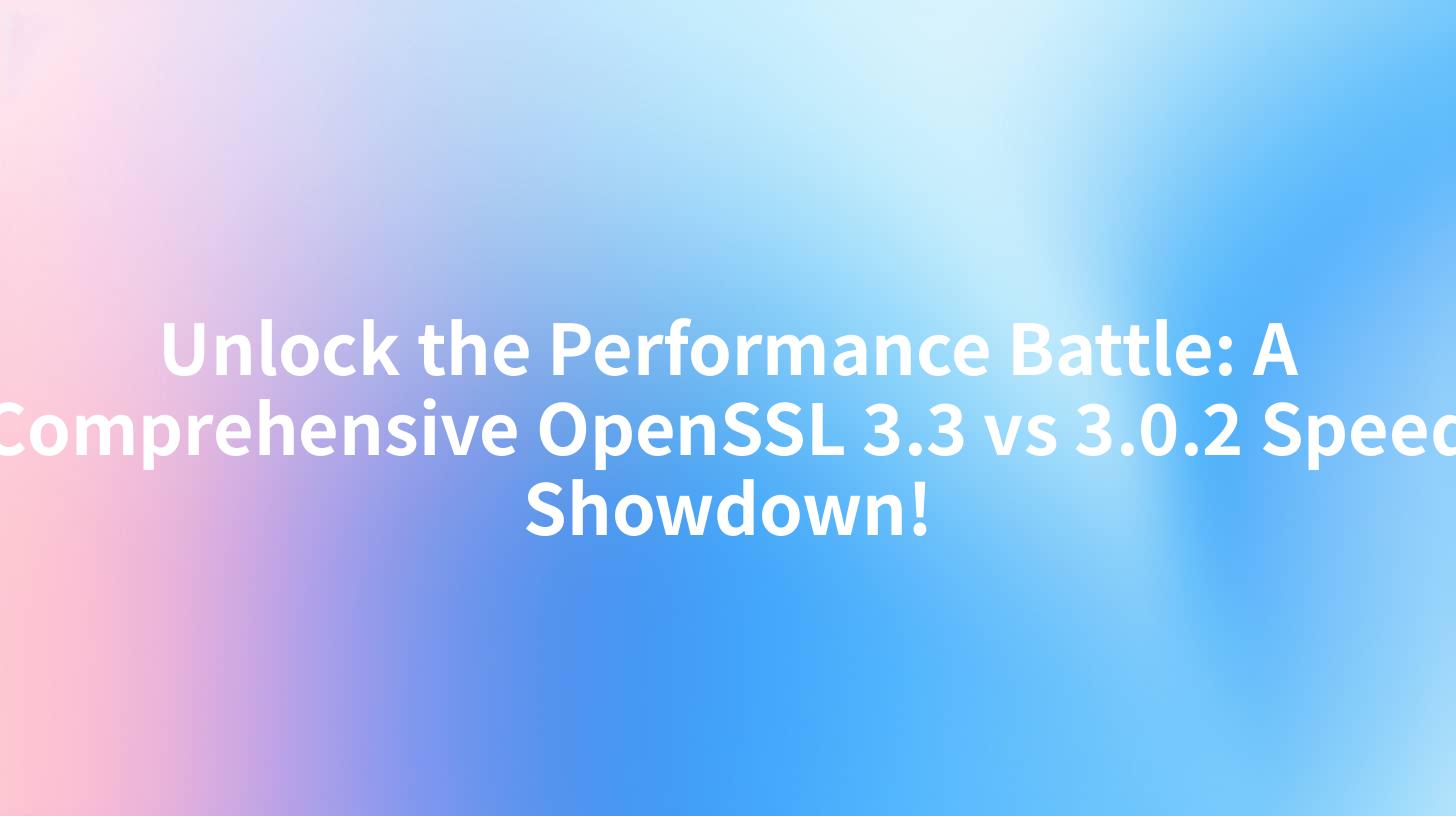 Unlock the Performance Battle: A Comprehensive OpenSSL 3.3 vs 3.0.2 Speed Showdown!