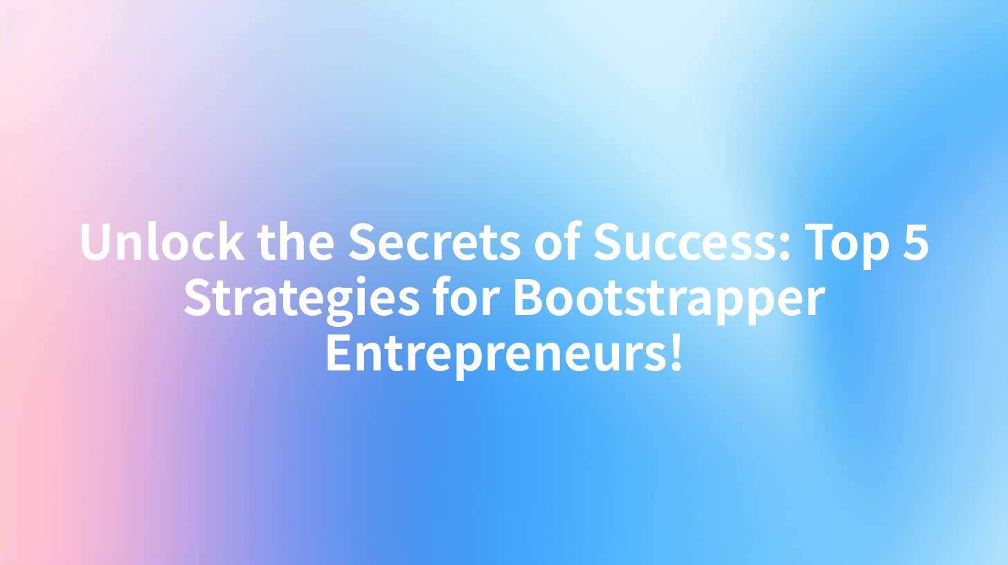 Unlock the Secrets of Success: Top 5 Strategies for Bootstrapper Entrepreneurs!