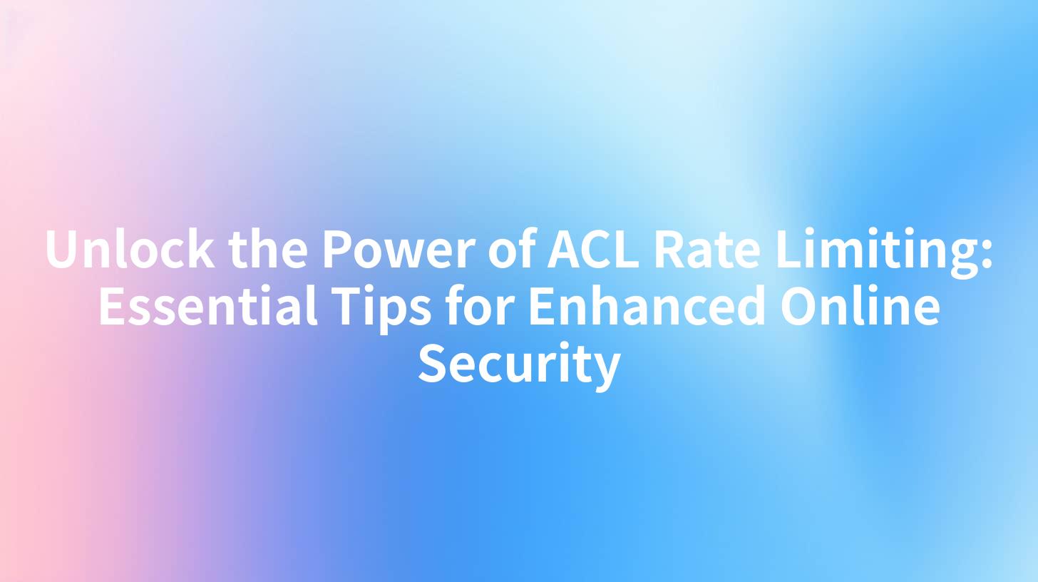 Unlock the Power of ACL Rate Limiting: Essential Tips for Enhanced Online Security