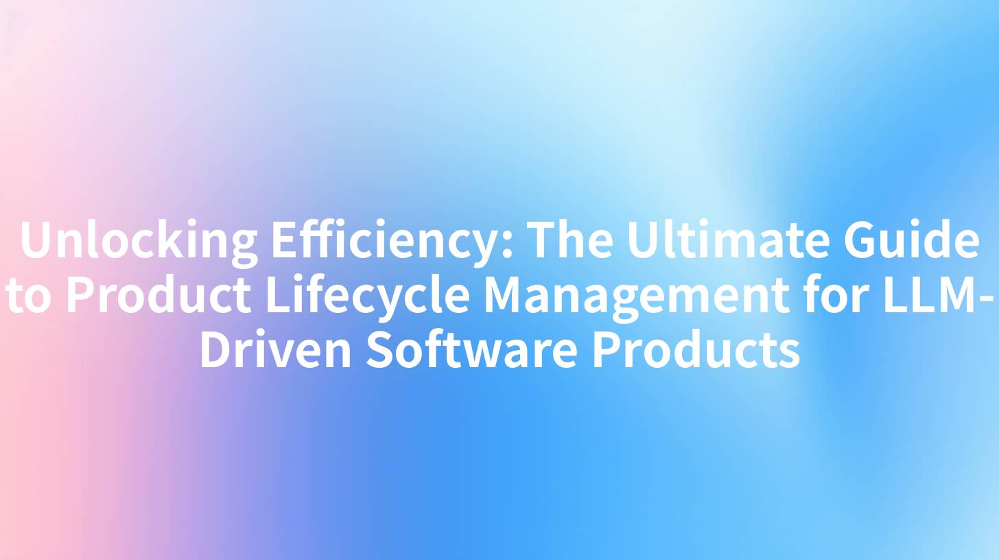 Unlocking Efficiency: The Ultimate Guide to Product Lifecycle Management for LLM-Driven Software Products