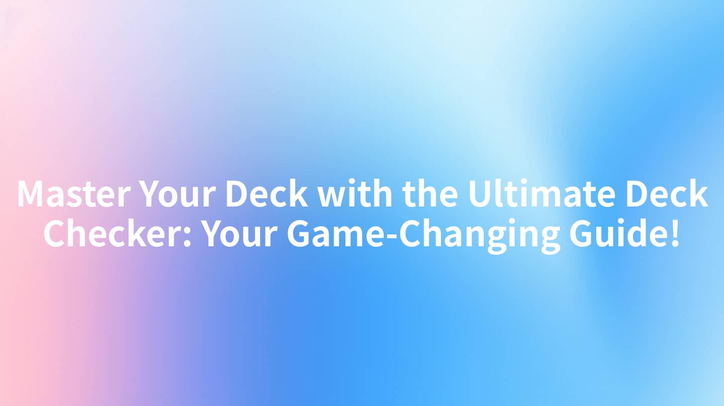 Master Your Deck with the Ultimate Deck Checker: Your Game-Changing Guide!