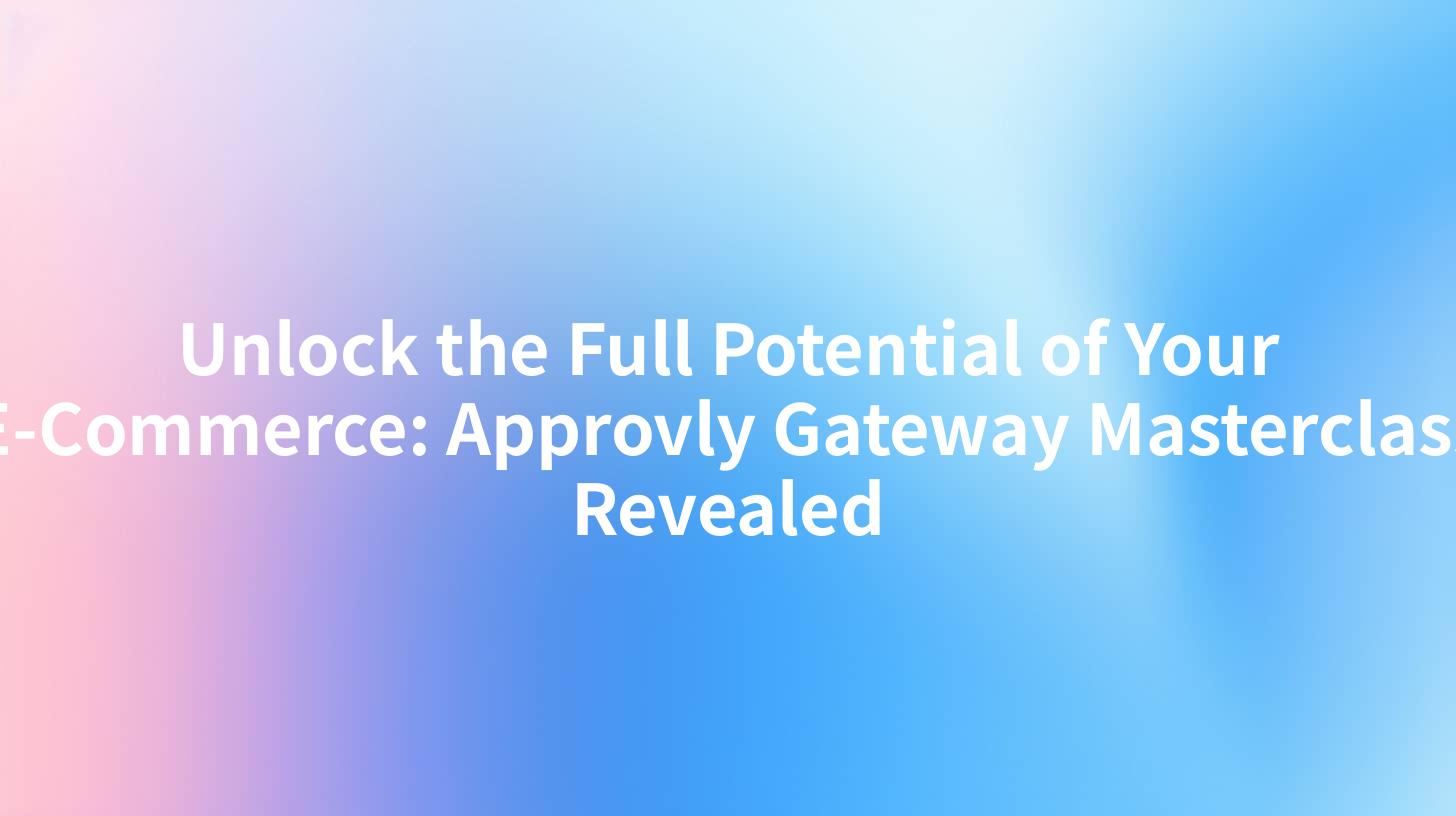 Unlock the Full Potential of Your E-Commerce: Approvly Gateway Masterclass Revealed